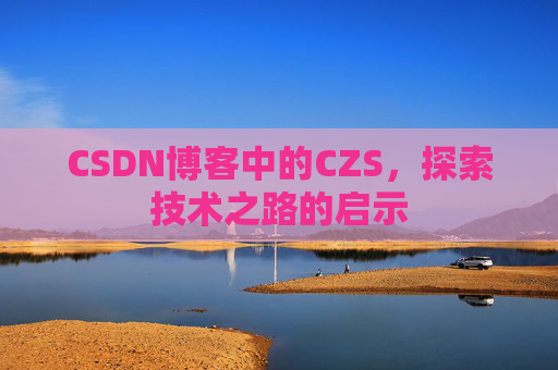 CSDN博客中的CZS，探索技术之路的启示
